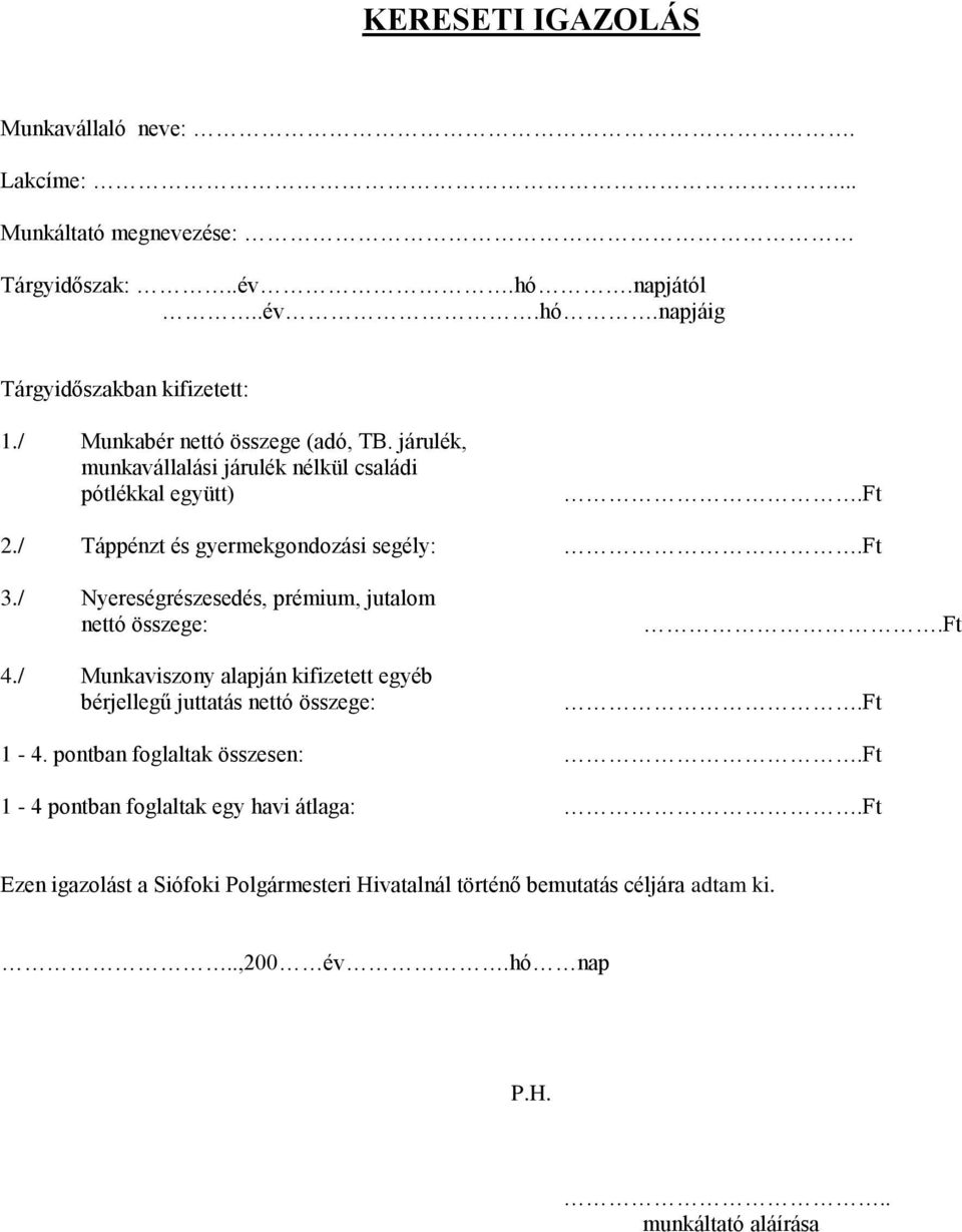 / Nyereségrészesedés, prémium, jutalom nettó összege: 4./ Munkaviszony alapján kifizetett egyéb bérjellegű juttatás nettó összege:.ft.ft 1-4.