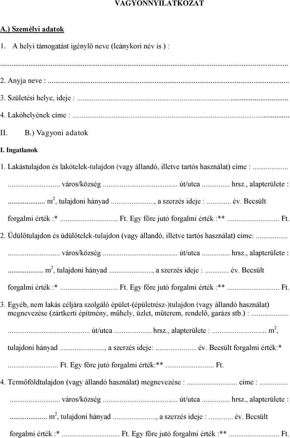 .. év. Becsült forgalmi érték :*... Ft. Egy főre jutó forgalmi érték :**... Ft. 2. Üdülőtulajdon és üdülőtelek-tulajdon (vagy állandó, illetve tartós használat) címe:...... város/község... út/utca.