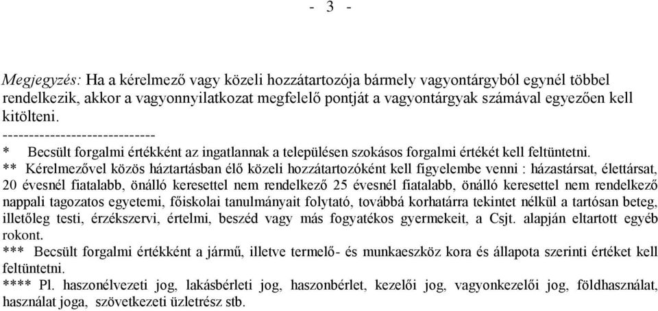 ** Kérelmezővel közös háztartásban élő közeli hozzátartozóként kell figyelembe venni : házastársat, élettársat, 20 évesnél fiatalabb, önálló keresettel nem rendelkező 25 évesnél fiatalabb, önálló