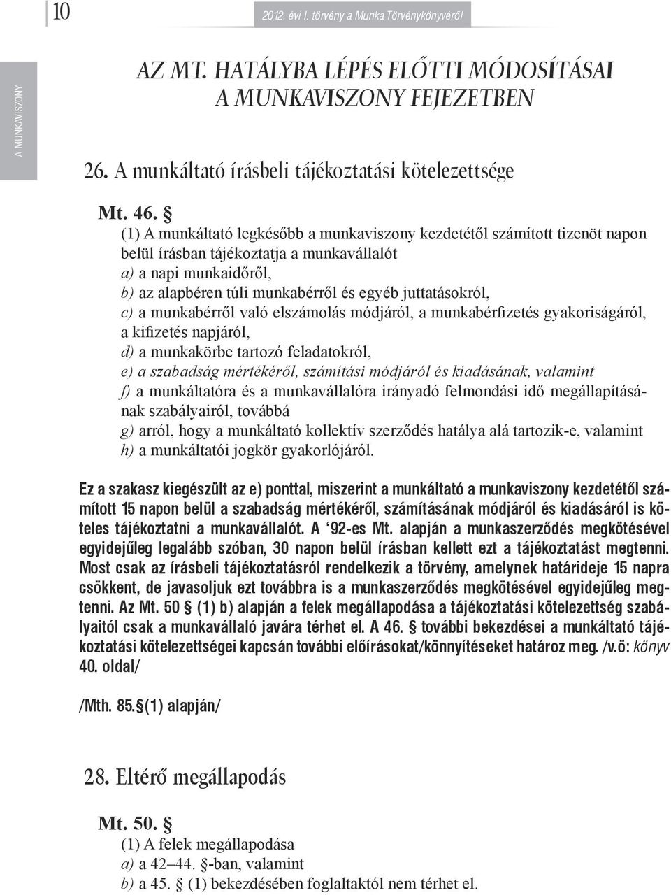 c) a munkabérről való elszámolás módjáról, a munkabérfizetés gyakoriságáról, a kifizetés napjáról, d) a munkakörbe tartozó feladatokról, e) a szabadság mértékéről, számítási módjáról és kiadásának,