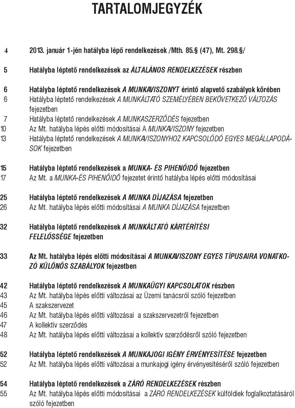 SZEMÉLYÉBEN BEKÖVETKEZŐ VÁLTOZÁS fejezetben 7 Hatályba léptető rendelkezések A MUNKASZERZŐDÉS fejezetben 10 Az Mt.