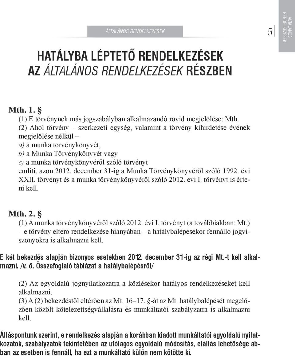 említi, azon 2012. december 31-ig a Munka Törvénykönyvéről szóló 1992. évi XXII. törvényt és a munka törvénykönyvéről szóló 2012. évi I. törvényt is érteni kell. Mth. 2. (1) A munka törvénykönyvéről szóló 2012.