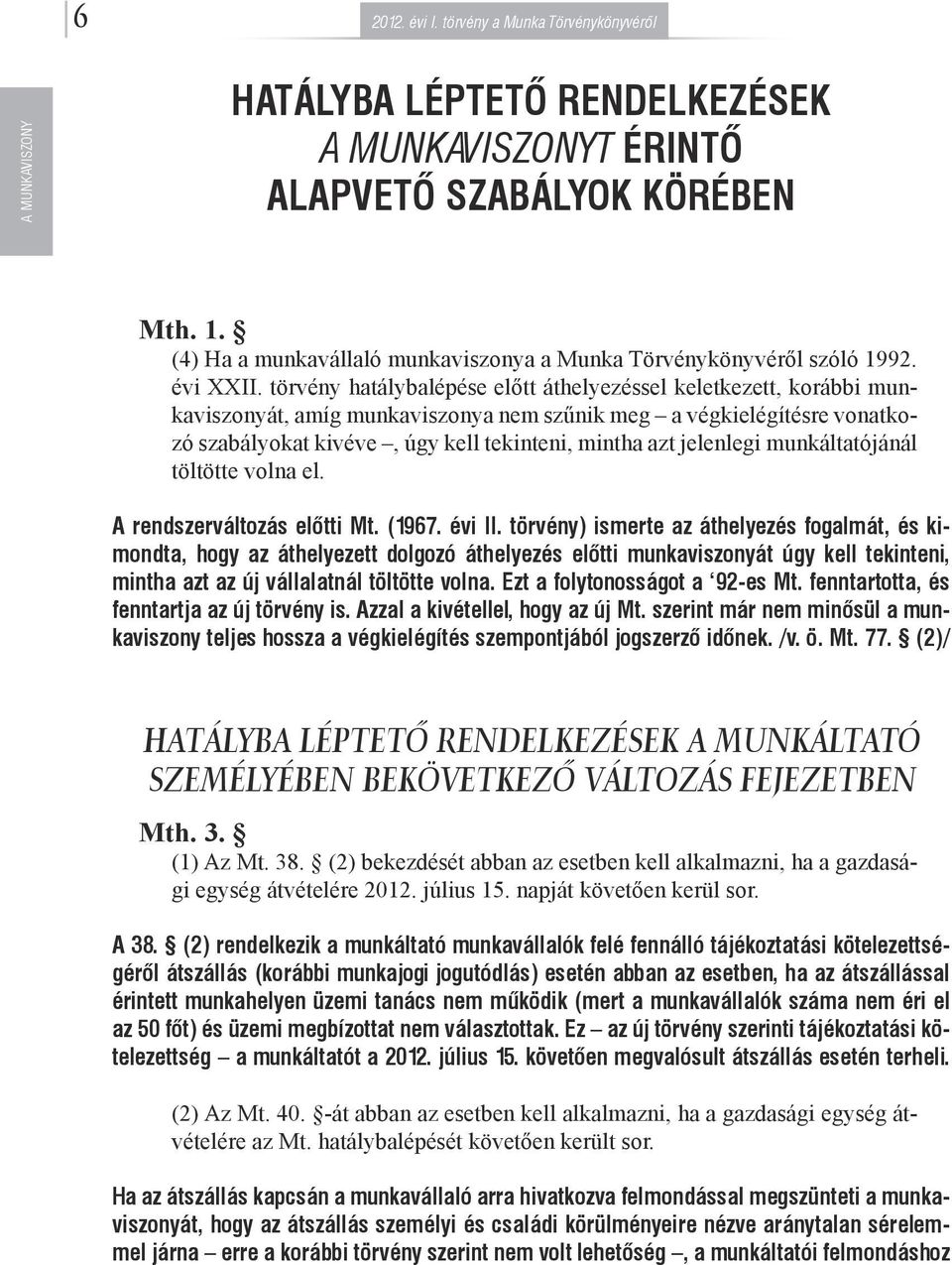 jelenlegi munkáltatójánál töltötte volna el. A rendszerváltozás előtti Mt. (1967. évi II.