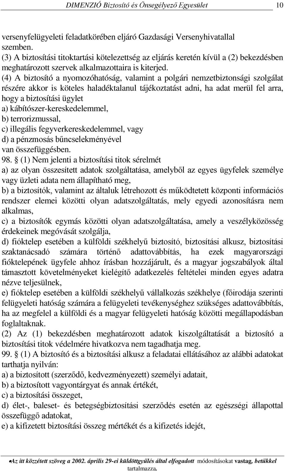 (4) A biztosító a nyomozóhatóság, valamint a polgári nemzetbiztonsági szolgálat részére akkor is köteles haladéktalanul tájékoztatást adni, ha adat merül fel arra, hogy a biztosítási ügylet a)