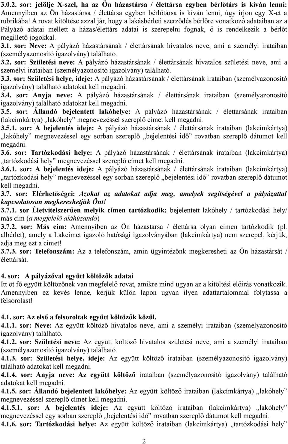 jogokkal. 3.1. sor: Neve: A pályázó házastársának / élettársának hivatalos neve, ami a személyi irataiban (személyazonosító igazolvány) található. 3.2.