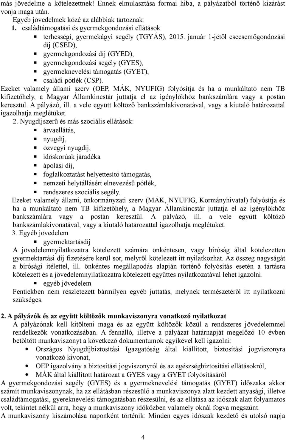 január 1-jétől csecsemőgondozási díj (CSED), gyermekgondozási díj (GYED), gyermekgondozási segély (GYES), gyermeknevelési támogatás (GYET), családi pótlék (CSP).