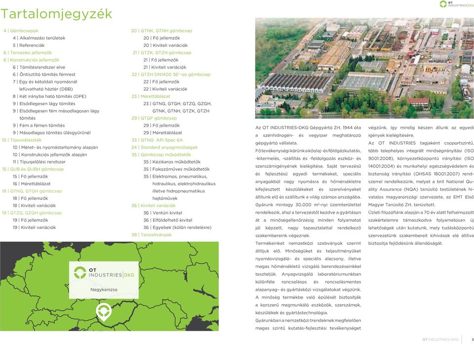 Kiviteli variációk 8 Két irányba ható tömítés (DPE) 23 Mérettáblázat 9 Elsődlegesen lágy tömítés 23 GTNG, GTGH, GTZG, GZGH, 9 Elsődlegesen fém másodlagosan lágy GTNK, GTNH, GTZK, GTZH tömítés 29 GTGF