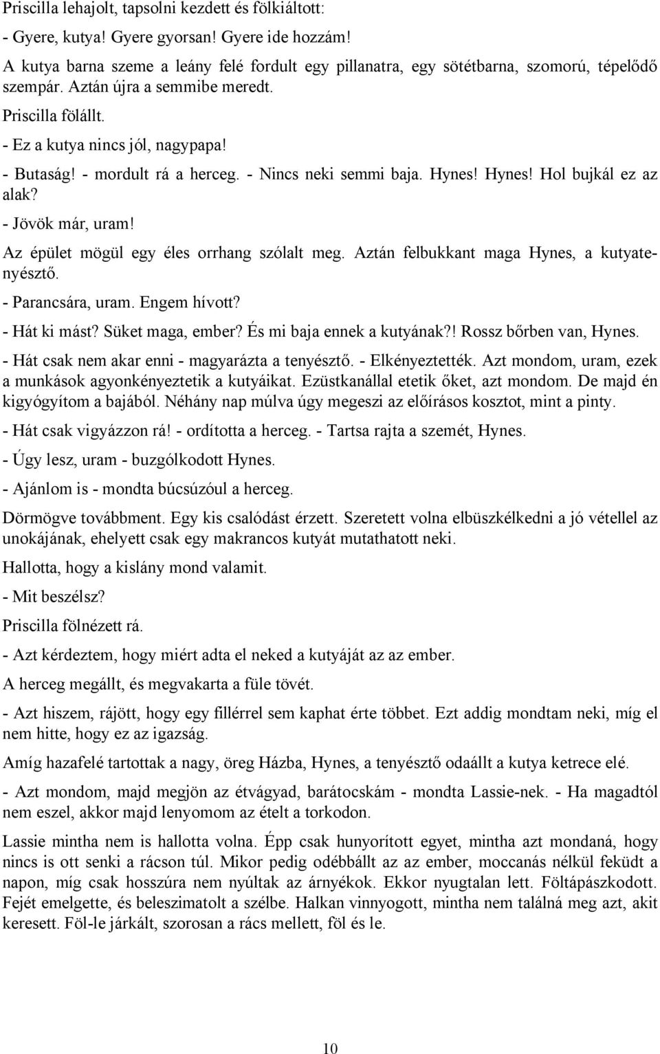 - mordult rá a herceg. - Nincs neki semmi baja. Hynes! Hynes! Hol bujkál ez az alak? - Jövök már, uram! Az épület mögül egy éles orrhang szólalt meg. Aztán felbukkant maga Hynes, a kutyatenyésztő.