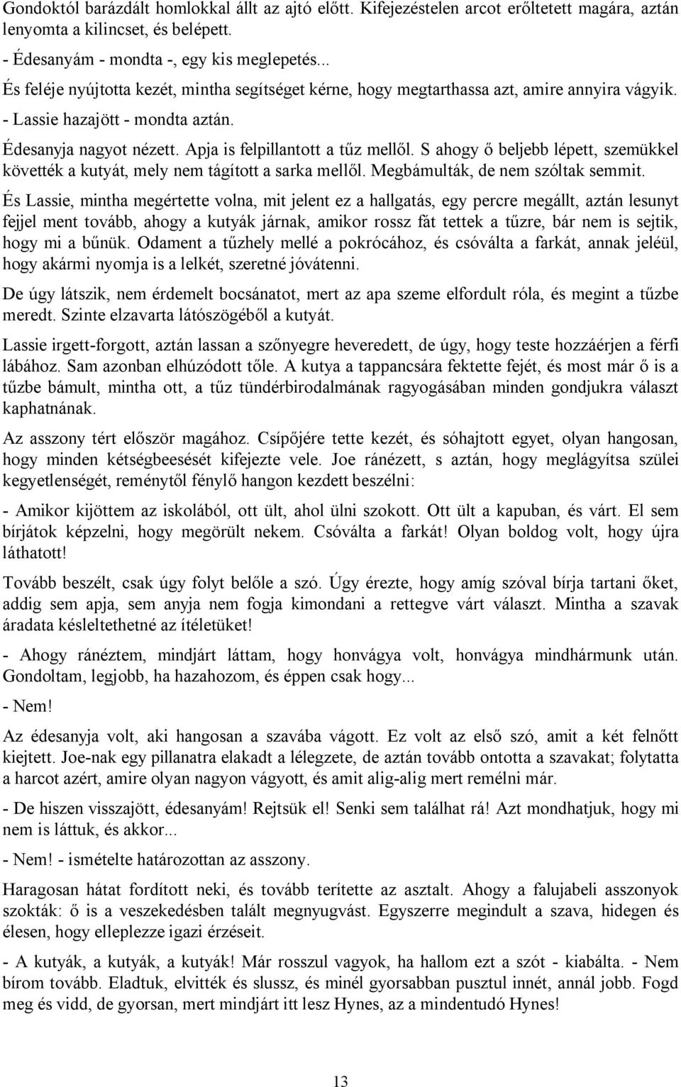 S ahogy ő beljebb lépett, szemükkel követték a kutyát, mely nem tágított a sarka mellől. Megbámulták, de nem szóltak semmit.