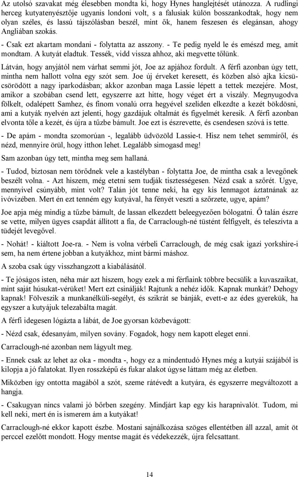 szokás. - Csak ezt akartam mondani - folytatta az asszony. - Te pedig nyeld le és emészd meg, amit mondtam. A kutyát eladtuk. Tessék, vidd vissza ahhoz, aki megvette tőlünk.