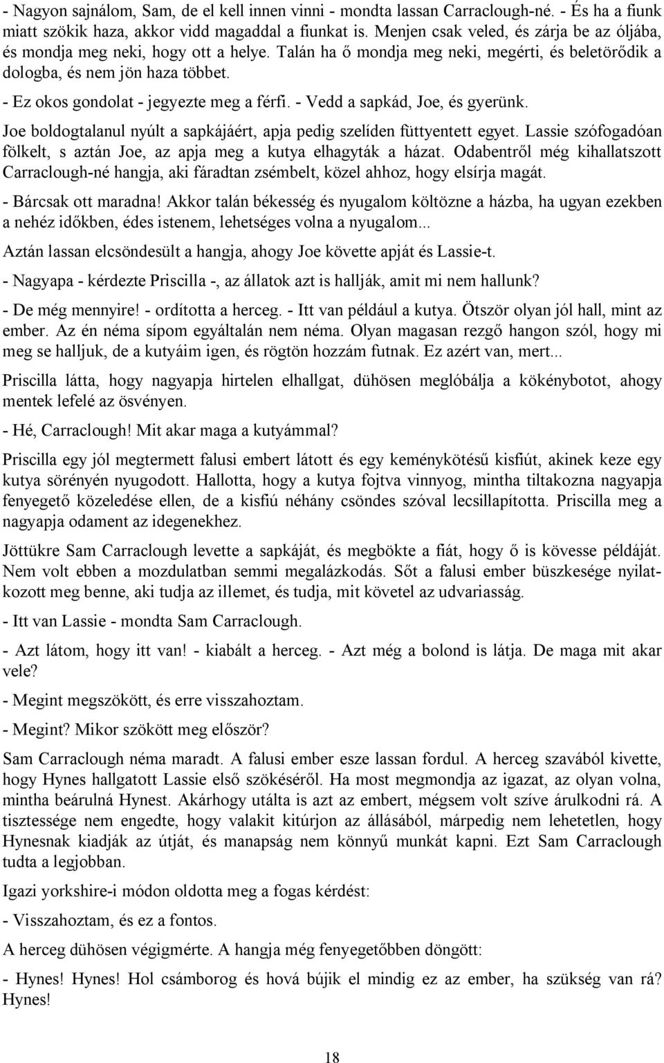 - Ez okos gondolat - jegyezte meg a férfi. - Vedd a sapkád, Joe, és gyerünk. Joe boldogtalanul nyúlt a sapkájáért, apja pedig szelíden füttyentett egyet.