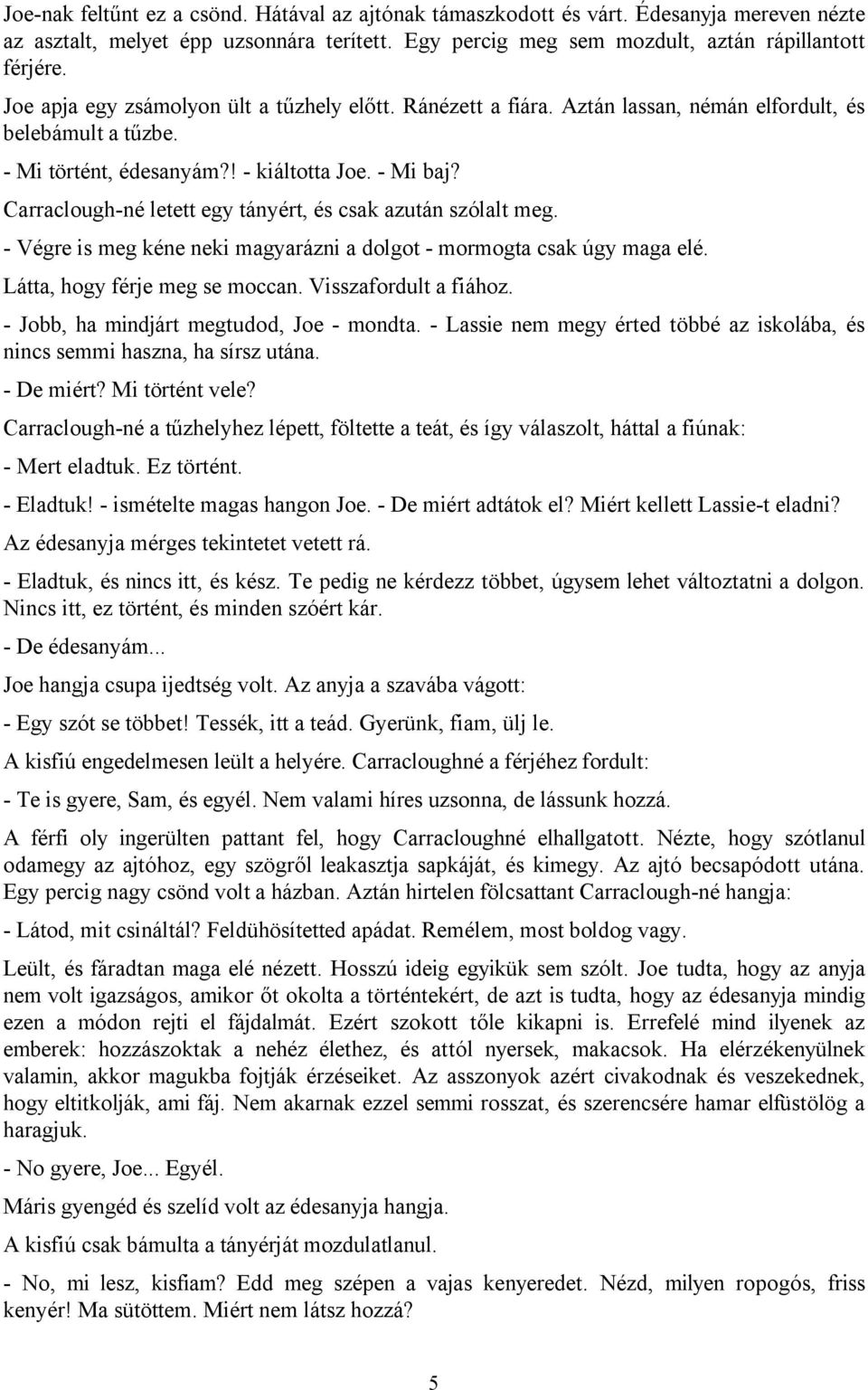 Carraclough-né letett egy tányért, és csak azután szólalt meg. - Végre is meg kéne neki magyarázni a dolgot - mormogta csak úgy maga elé. Látta, hogy férje meg se moccan. Visszafordult a fiához.