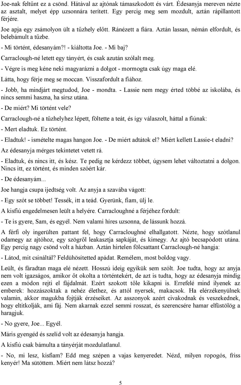 Carraclough-né letett egy tányért, és csak azután szólalt meg. - Végre is meg kéne neki magyarázni a dolgot - mormogta csak úgy maga elé. Látta, hogy férje meg se moccan. Visszafordult a fiához.