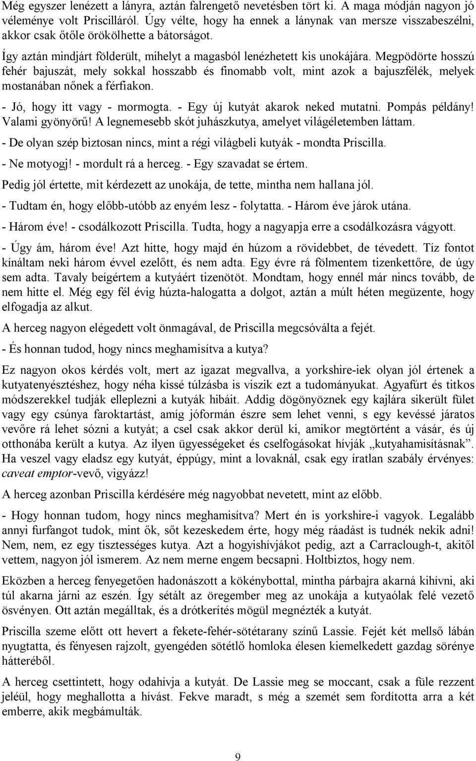 Megpödörte hosszú fehér bajuszát, mely sokkal hosszabb és finomabb volt, mint azok a bajuszfélék, melyek mostanában nőnek a férfiakon. - Jó, hogy itt vagy - mormogta.