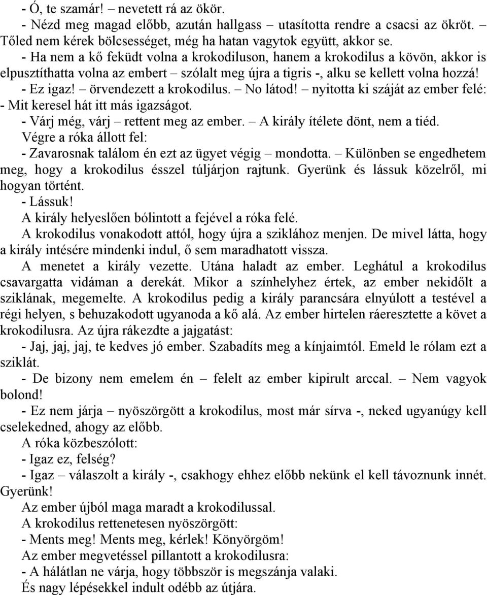 örvendezett a krokodilus. No látod! nyitotta ki száját az ember felé: - Mit keresel hát itt más igazságot. - Várj még, várj rettent meg az ember. A király ítélete dönt, nem a tiéd.