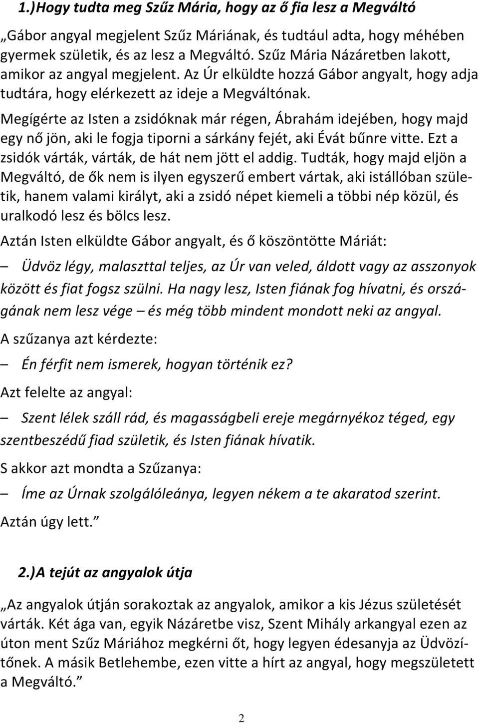 Megígérte az Isten a zsidóknak már régen, Ábrahám idejében, hogy majd egy nő jön, aki le fogja tiporni a sárkány fejét, aki Évát bűnre vitte. Ezt a zsidók várták, várták, de hát nem jött el addig.