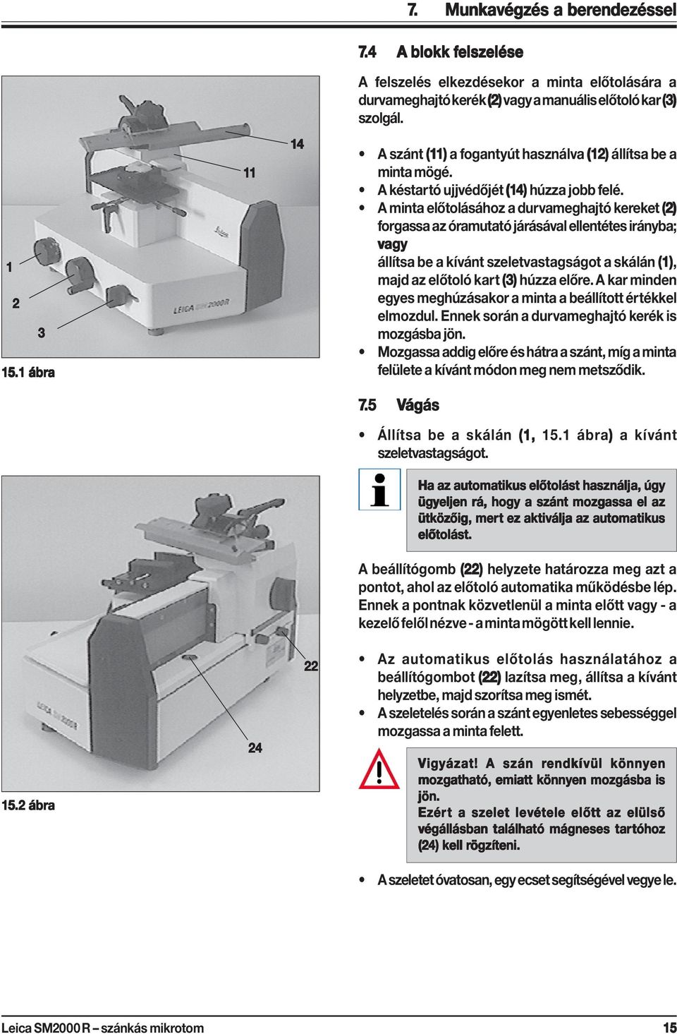 A minta előtolásához a durvameghajtó kereket (2) forgassa az óramutató járásával ellentétes irányba; vagy állítsa be a kívánt szeletvastagságot a skálán (1), majd az előtoló kart (3) húzza előre.