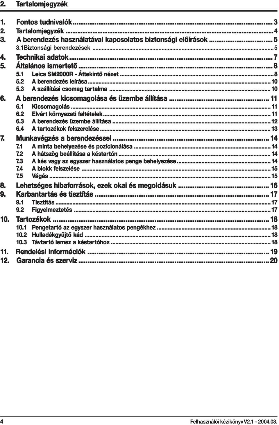 3 A szállítási ási csomag tar artalma alma... 10 6. A berendez endezés kicsomagolása és üzembe állítása ása... 11 6.1 Kicsomagolás... 11 6.2 Elvár árt t kör örnyez nyezeti eti feltételek... 11 6.3 A berendez endezés üzembe állítása ása.