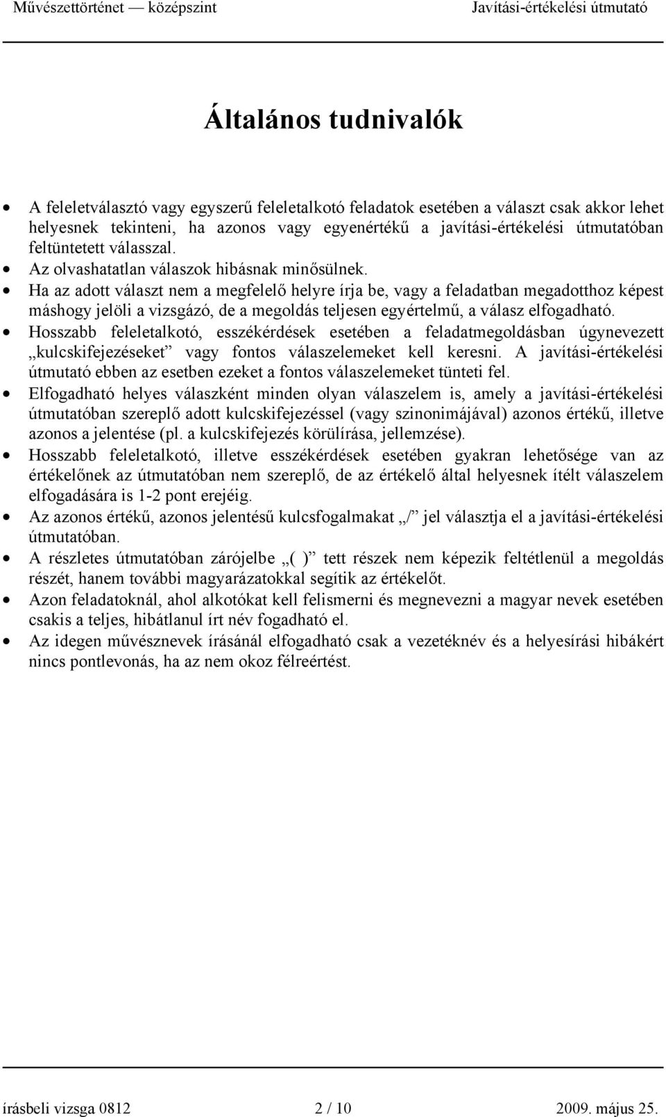 Ha az adott választ nem a megfelelő helyre írja be, vagy a feladatban megadotthoz képest máshogy jelöli a vizsgázó, de a megoldás teljesen egyértelmű, a válasz elfogadható.