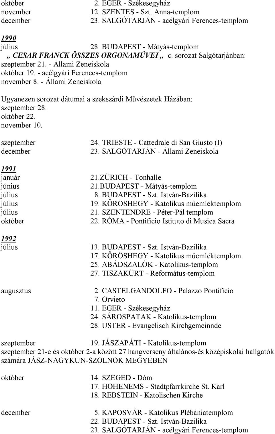 december 1991 január 1992 augusztus 24. TRIESTE - Cattedrale di San Giusto (I) 23. SALGÓTARJÁN - Állami Zeneiskola 21.ZÜRICH - Tonhalle 21.BUDAPEST - Mátyás-templom 8. BUDAPEST - Szt.