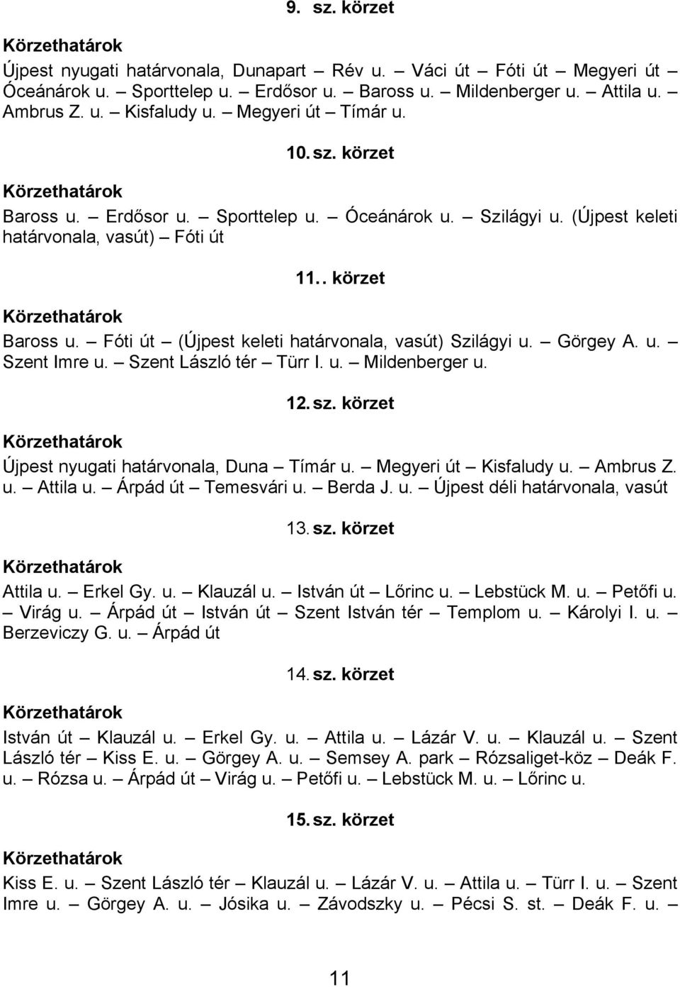 Görgey A. u. Szent Imre u. Szent László tér Türr I. u. Mildenberger u. 12. sz. körzet Újpest nyugati határvonala, Duna Tímár u. Megyeri út Kisfaludy u. Ambrus Z. u. Attila u. Árpád út Temesvári u.