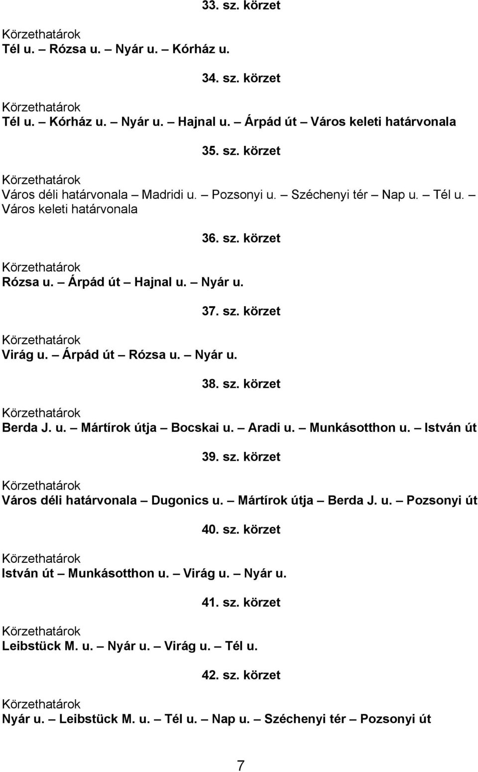 u. Mártírok útja Bocskai u. Aradi u. Munkásotthon u. István út 39. sz. körzet Város déli határvonala Dugonics u. Mártírok útja Berda J. u. Pozsonyi út 40. sz. körzet István út Munkásotthon u.