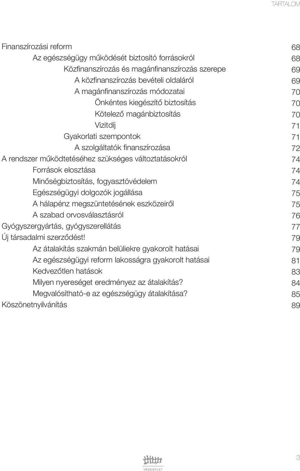 Minôségbiztosítás, fogyasztóvédelem Egészségügyi dolgozók jogállása A hálapénz megszüntetésének eszközeirôl A szabad orvosválasztásról Gyógyszergyártás, gyógyszerellátás Új társadalmi szerzôdést!