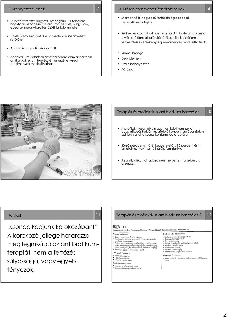 Már fennálló nagyfokú fertőzöttség a sebészi beavatkozás idején. Hosszú csöves csontok és a medence szennyezett sérülései. Szükséges az antibiotikum terápia.