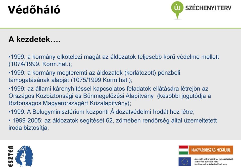 ); 1999: az állami kárenyhítéssel kapcsolatos feladatok ellátására létrejön az Országos Közbiztonsági és Bűnmegelőzési Alapítvány (későbbi