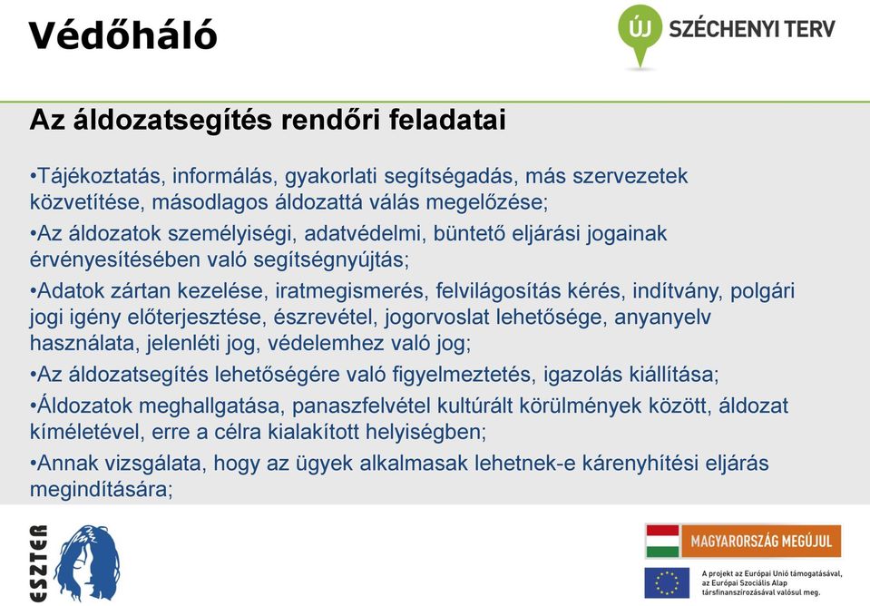 észrevétel, jogorvoslat lehetősége, anyanyelv használata, jelenléti jog, védelemhez való jog; Az áldozatsegítés lehetőségére való figyelmeztetés, igazolás kiállítása; Áldozatok