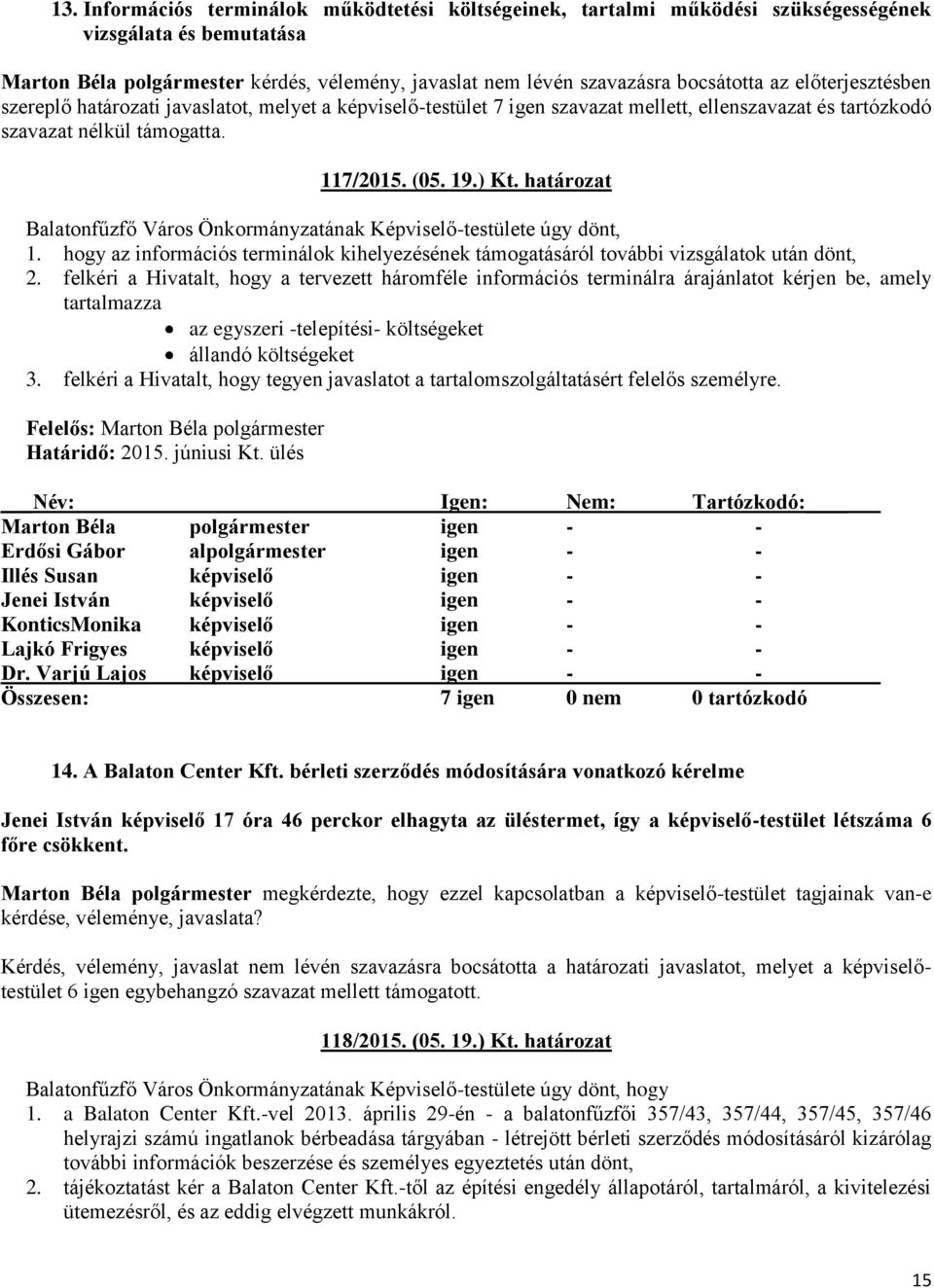 határozat Balatonfűzfő Város Önkormányzatának Képviselő-testülete úgy dönt, 1. hogy az információs terminálok kihelyezésének támogatásáról további vizsgálatok után dönt, 2.