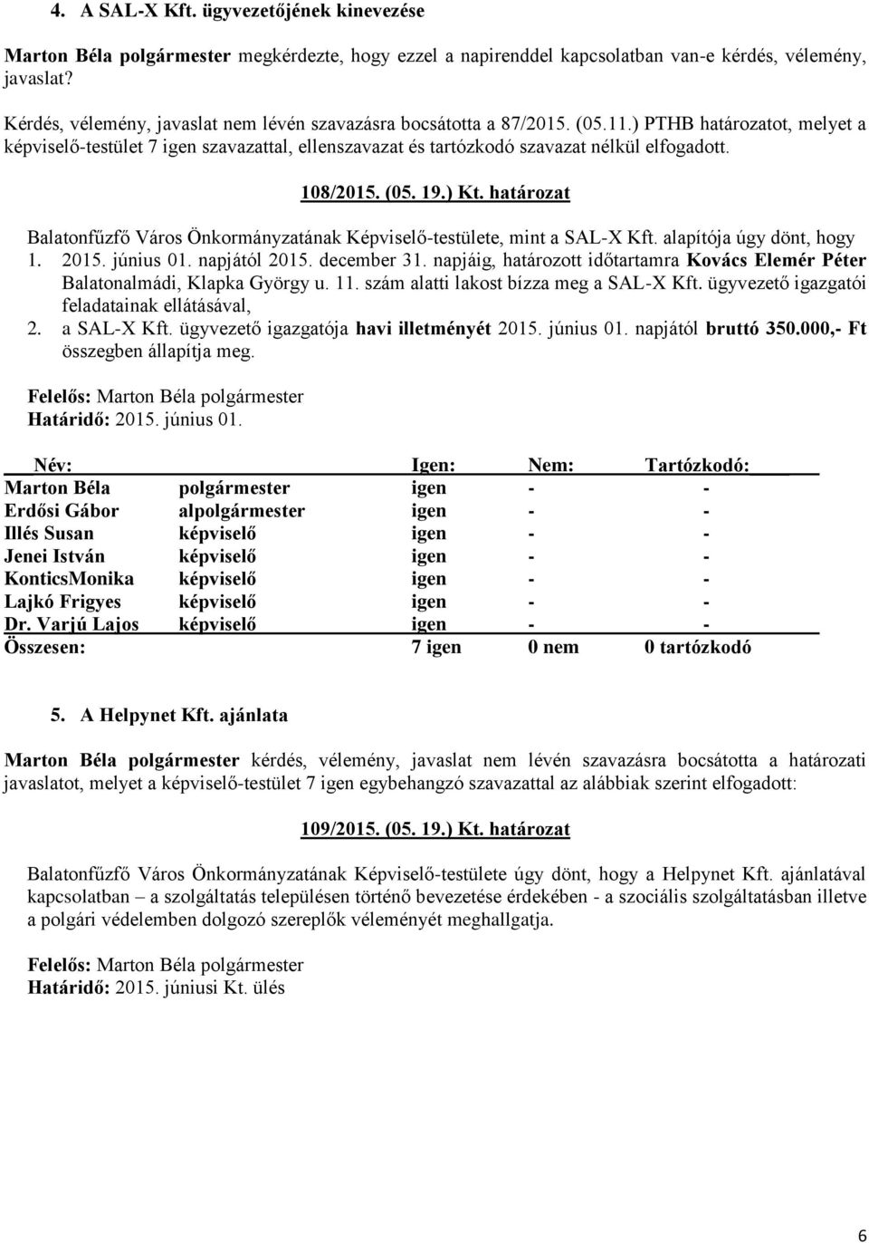 108/2015. (05. 19.) Kt. határozat Balatonfűzfő Város Önkormányzatának Képviselő-testülete, mint a SAL-X Kft. alapítója úgy dönt, hogy 1. 2015. június 01. napjától 2015. december 31.