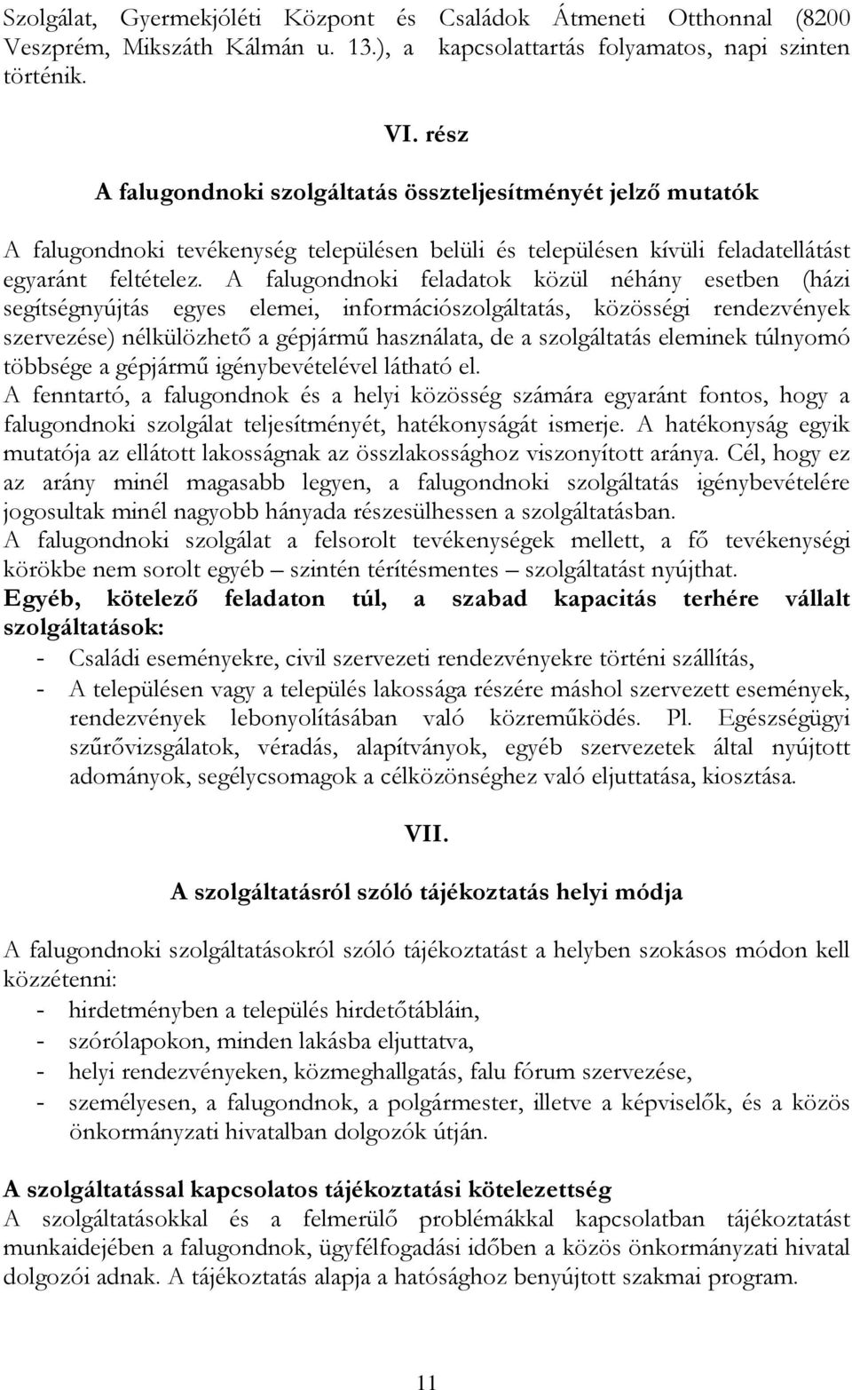 A falugondnoki feladatok közül néhány esetben (házi segítségnyújtás egyes elemei, információszolgáltatás, közösségi rendezvények szervezése) nélkülözhető a gépjármű használata, de a szolgáltatás