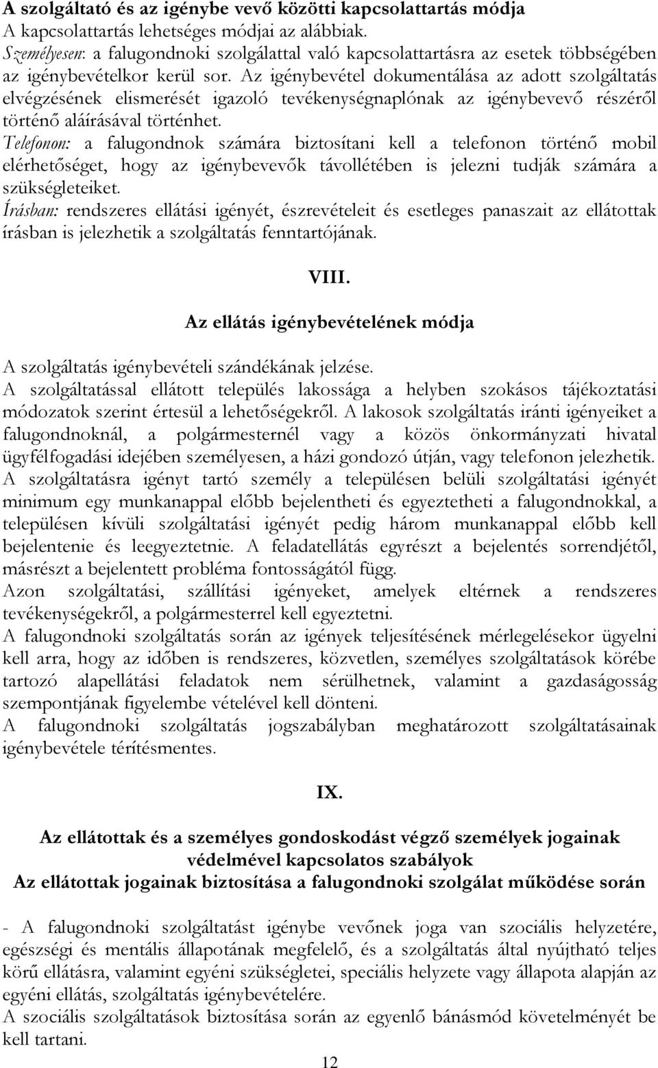 Az igénybevétel dokumentálása az adott szolgáltatás elvégzésének elismerését igazoló tevékenységnaplónak az igénybevevő részéről történő aláírásával történhet.