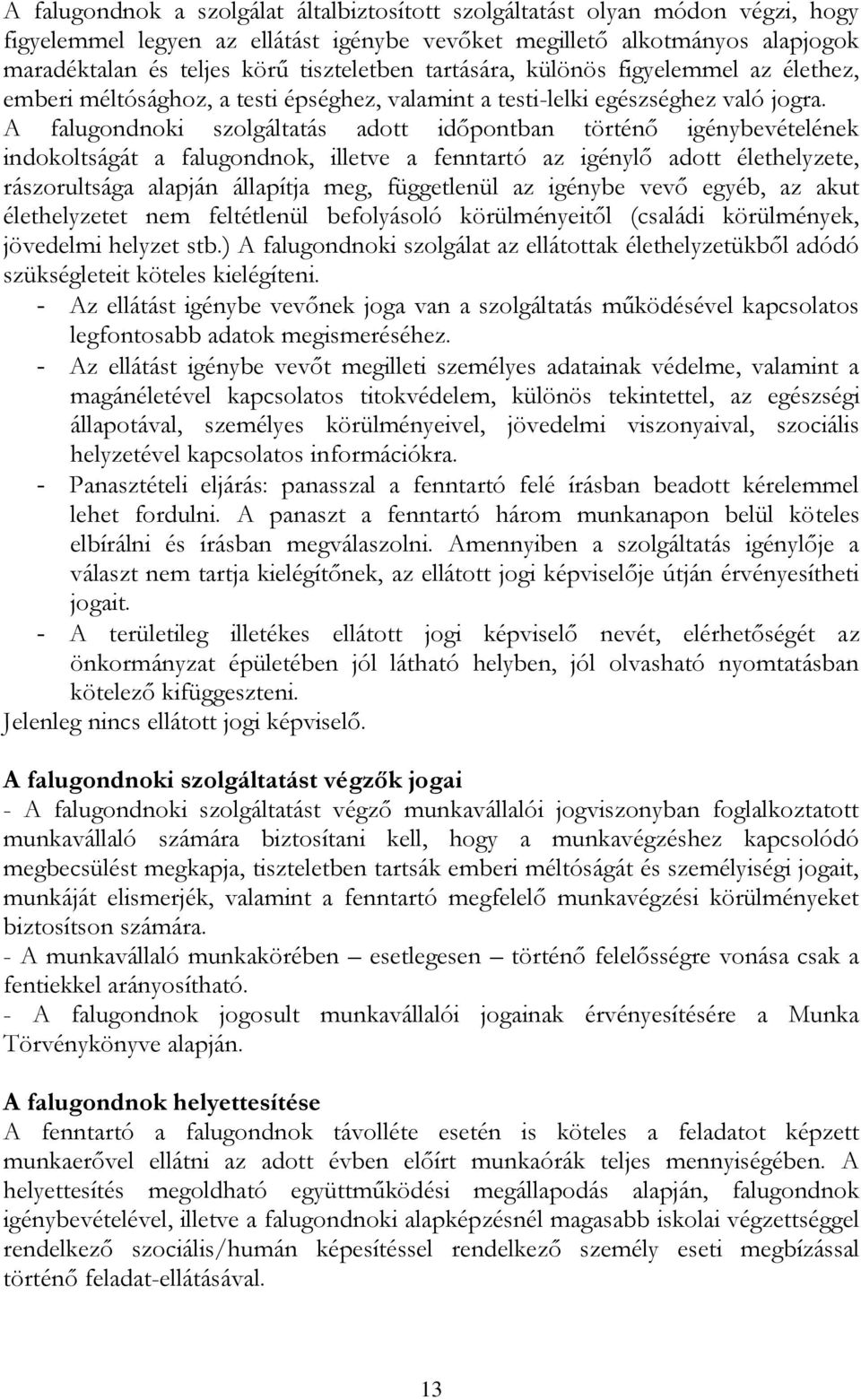A falugondnoki szolgáltatás adott időpontban történő igénybevételének indokoltságát a falugondnok, illetve a fenntartó az igénylő adott élethelyzete, rászorultsága alapján állapítja meg, függetlenül