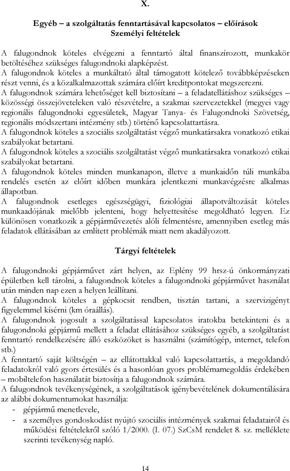 A falugondnok számára lehetőséget kell biztosítani a feladatellátáshoz szükséges közösségi összejöveteleken való részvételre, a szakmai szervezetekkel (megyei vagy regionális falugondnoki