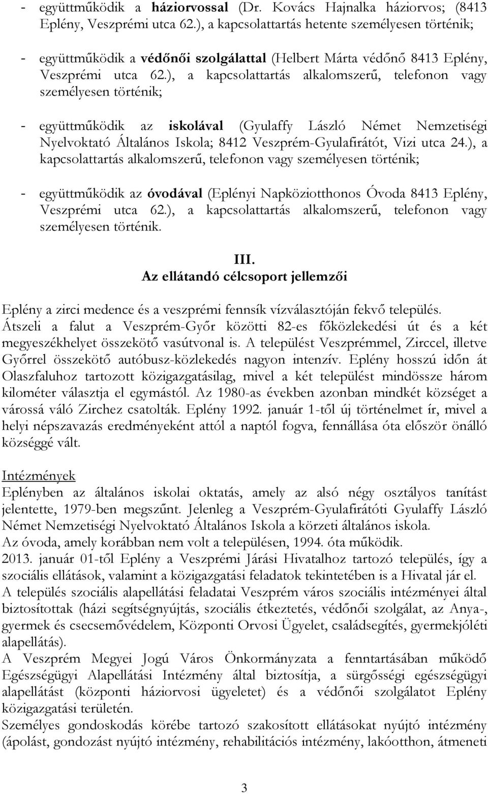 ), a kapcsolattartás alkalomszerű, telefonon vagy személyesen történik; - együttműködik az iskolával (Gyulaffy László Német Nemzetiségi Nyelvoktató Általános Iskola; 8412 Veszprém-Gyulafirátót, Vizi