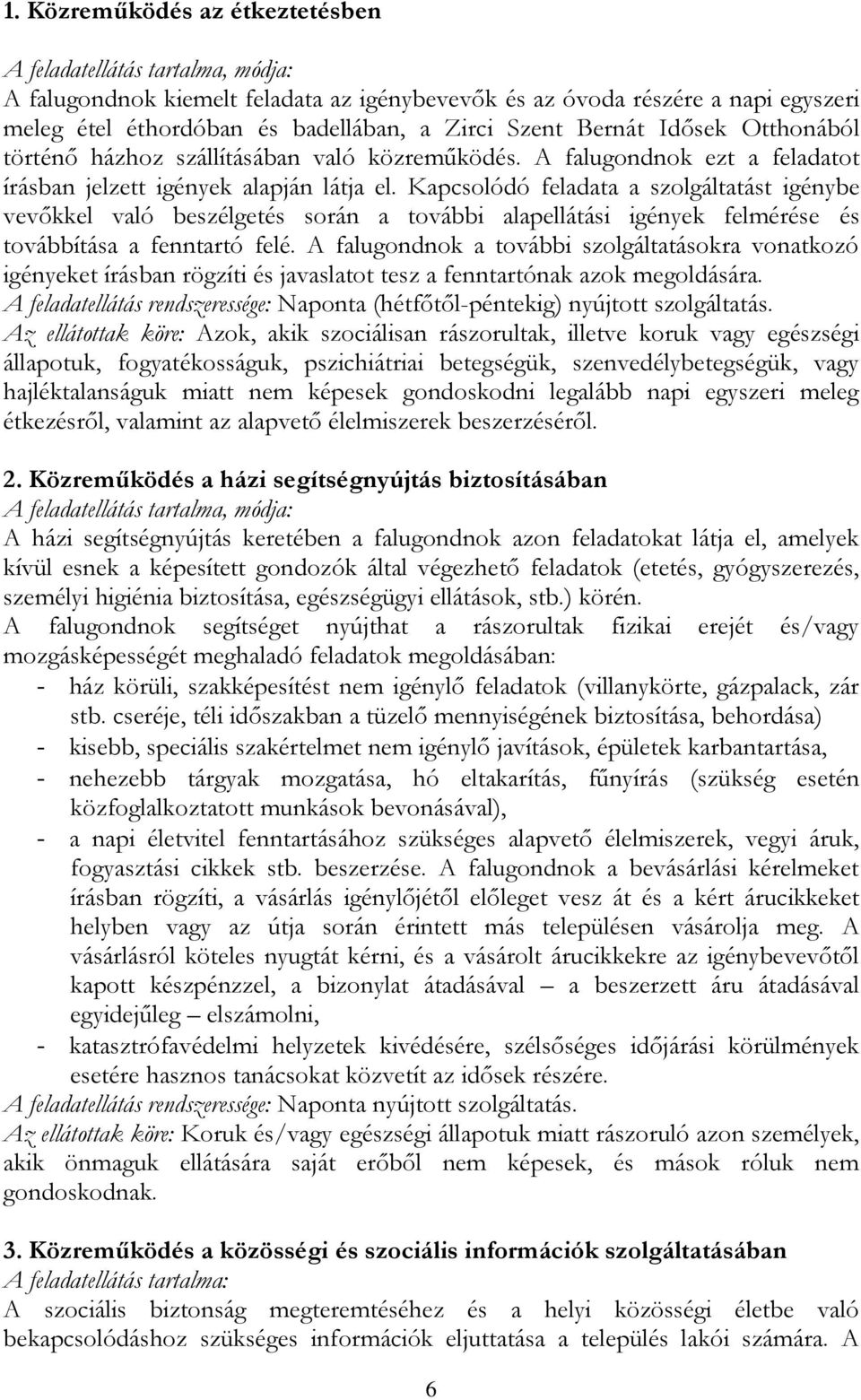 Kapcsolódó feladata a szolgáltatást igénybe vevőkkel való beszélgetés során a további alapellátási igények felmérése és továbbítása a fenntartó felé.