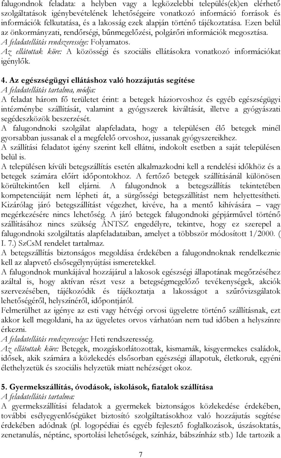 Az ellátottak köre: A közösségi és szociális ellátásokra vonatkozó információkat igénylők. 4.