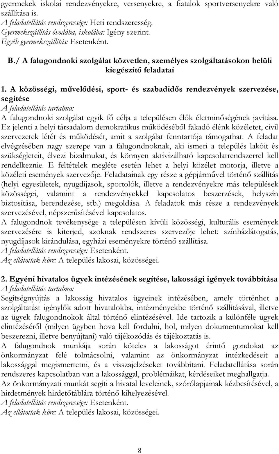 A közösségi, művelődési, sport- és szabadidős rendezvények szervezése, segítése A feladatellátás tartalma: A falugondnoki szolgálat egyik fő célja a településen élők életminőségének javítása.