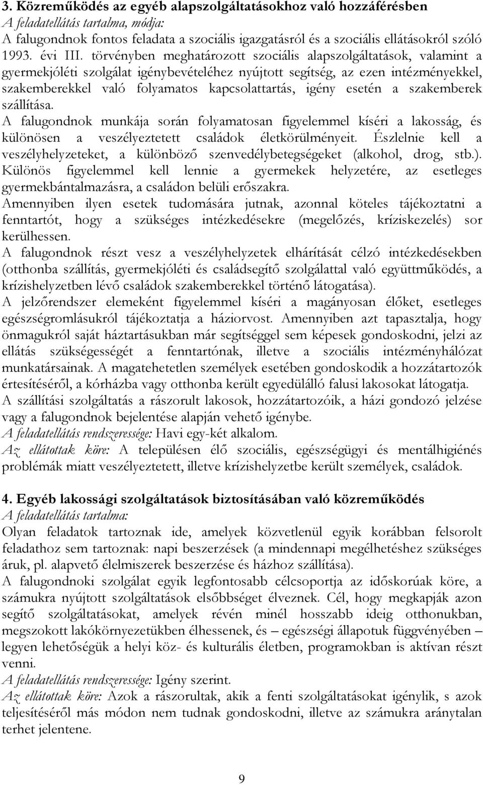 törvényben meghatározott szociális alapszolgáltatások, valamint a gyermekjóléti szolgálat igénybevételéhez nyújtott segítség, az ezen intézményekkel, szakemberekkel való folyamatos kapcsolattartás,