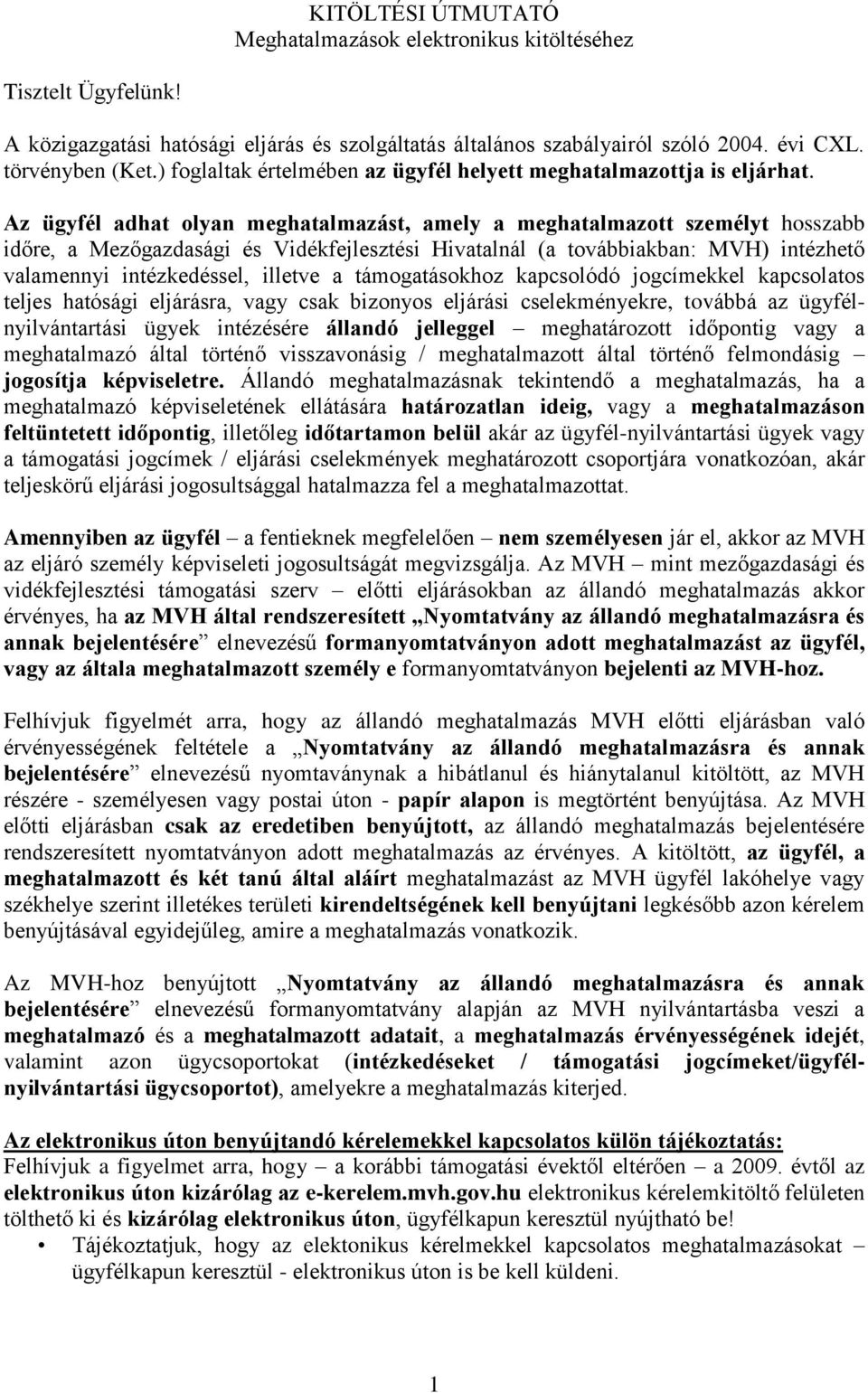 Az ügyfél adhat olyan meghatalmazást, amely a meghatalmazott személyt hosszabb időre, a Mezőgazdasági és Vidékfejlesztési Hivatalnál (a továbbiakban: MVH) intézhető valamennyi intézkedéssel, illetve