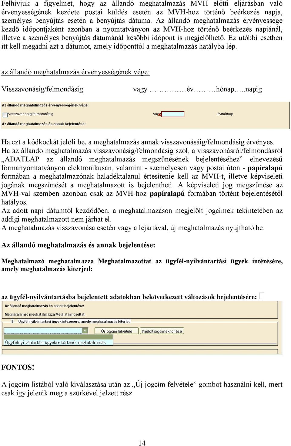 Az állandó meghatalmazás érvényessége kezdő időpontjaként azonban a nyomtatványon az MVH-hoz történő beérkezés napjánál, illetve a személyes benyújtás dátumánál későbbi időpont is megjelölhető.