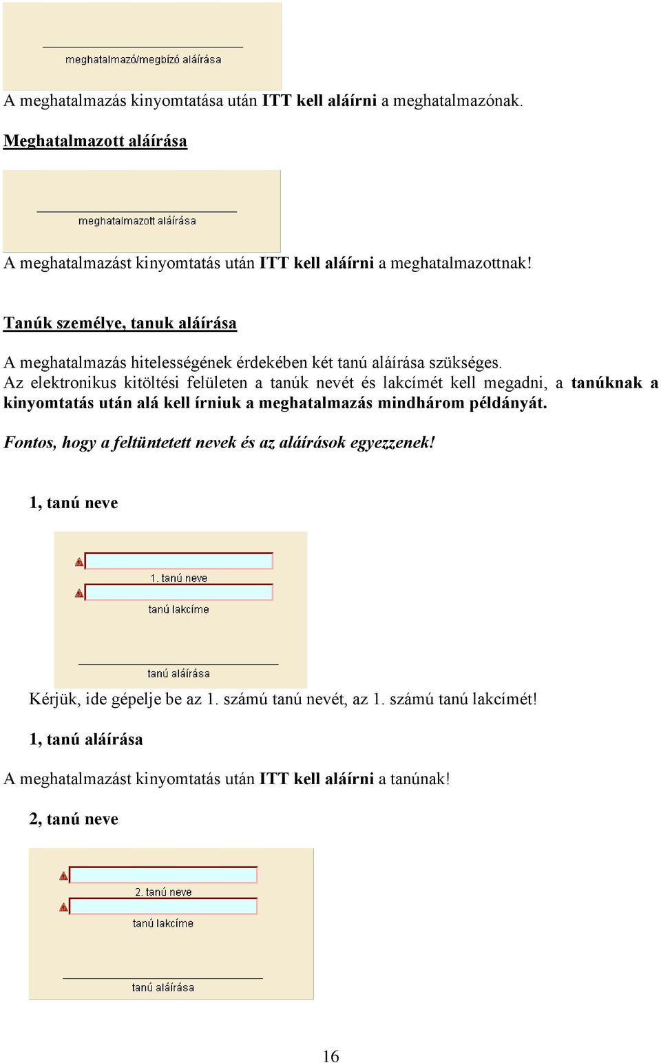 Az elektronikus kitöltési felületen a tanúk nevét és lakcímét kell megadni, a tanúknak a kinyomtatás után alá kell írniuk a meghatalmazás mindhárom példányát.