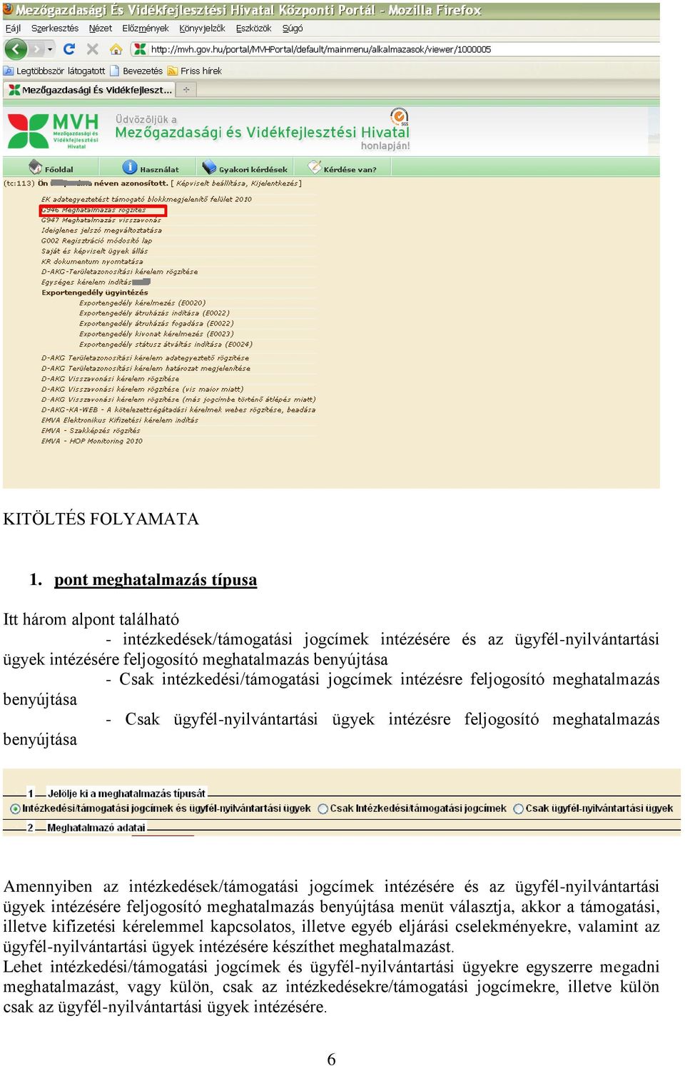 intézkedési/támogatási jogcímek intézésre feljogosító meghatalmazás benyújtása - Csak ügyfél-nyilvántartási ügyek intézésre feljogosító meghatalmazás benyújtása Amennyiben az intézkedések/támogatási