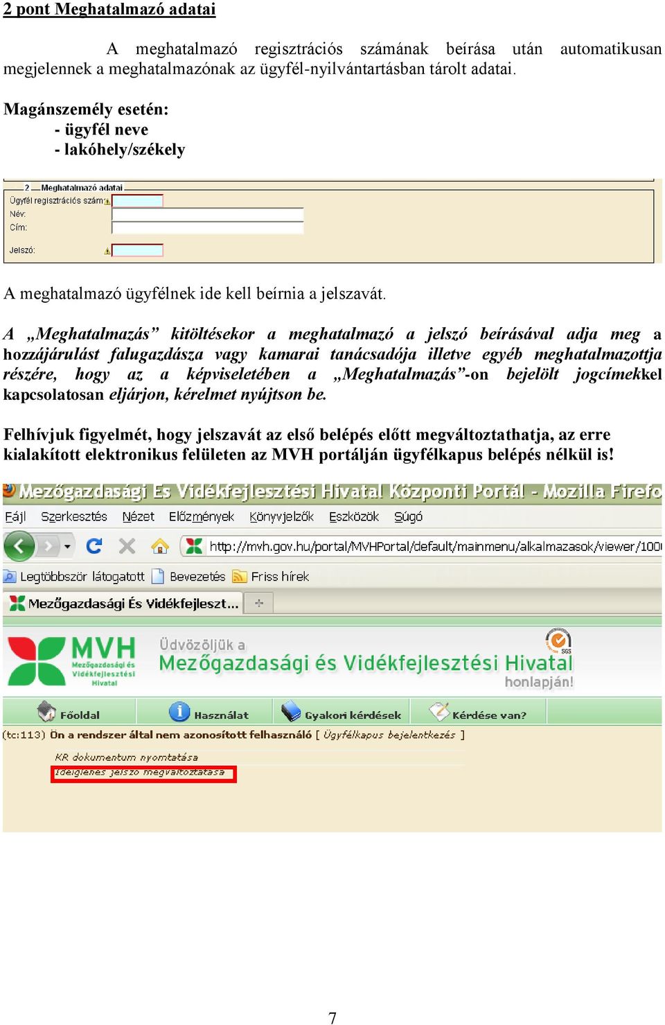 A Meghatalmazás kitöltésekor a meghatalmazó a jelszó beírásával adja meg a hozzájárulást falugazdásza vagy kamarai tanácsadója illetve egyéb meghatalmazottja részére, hogy az a