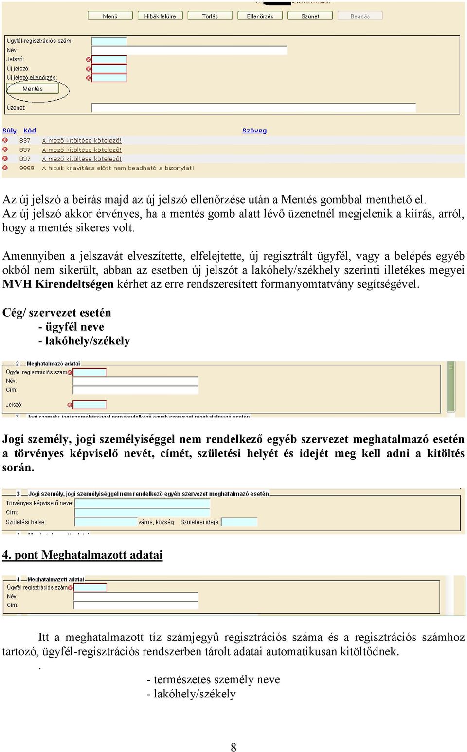 Amennyiben a jelszavát elveszítette, elfelejtette, új regisztrált ügyfél, vagy a belépés egyéb okból nem sikerült, abban az esetben új jelszót a lakóhely/székhely szerinti illetékes megyei MVH