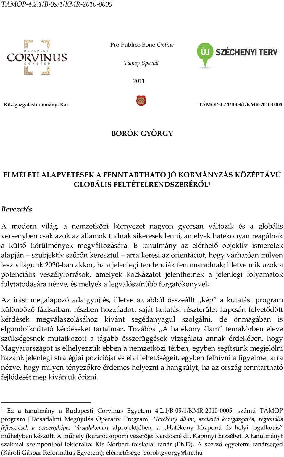 1/B-09/1/KMR-2010-0005 BORÓK GYÖRGY ELMÉLETI ALAPVETÉSEK A FENNTARTHATÓ JÓ KORMÁNYZÁS KÖZÉPTÁVÚ GLOBÁLIS FELTÉTELRENDSZERÉRŐL 1 Bevezetés A modern világ, a nemzetközi környezet nagyon gyorsan