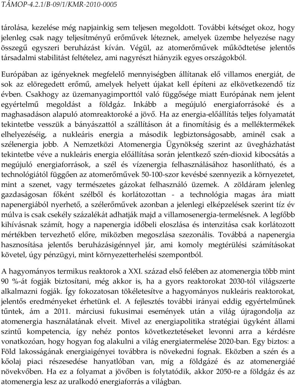 Végül, az atomerőművek működtetése jelentős társadalmi stabilitást feltételez, ami nagyrészt hiányzik egyes országokból.