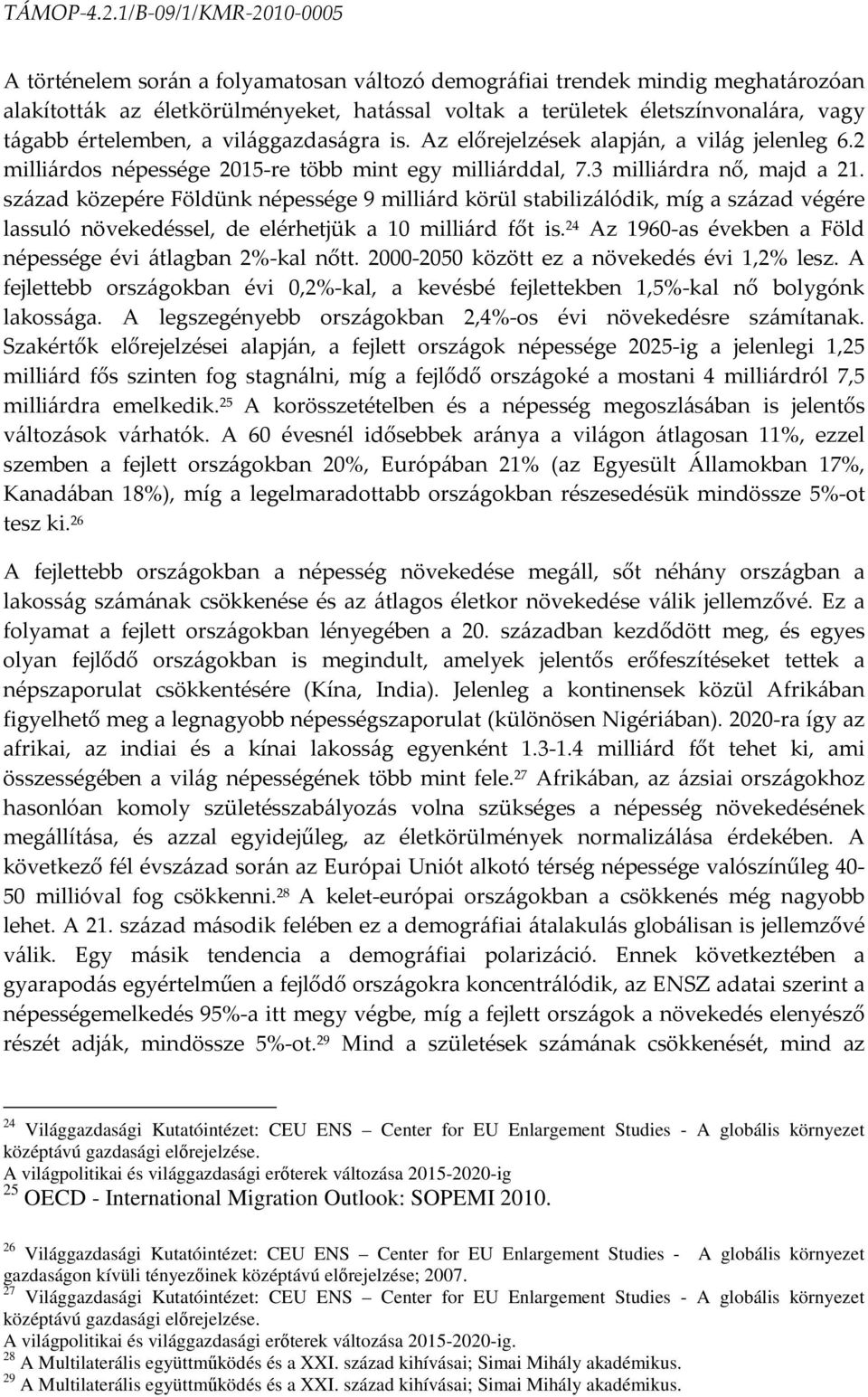 század közepére Földünk népessége 9 milliárd körül stabilizálódik, míg a század végére lassuló növekedéssel, de elérhetjük a 10 milliárd főt is.